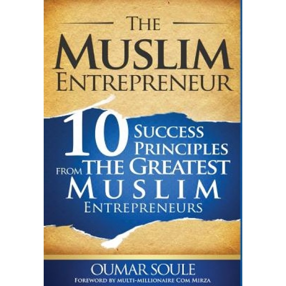 The Muslim Entrepreneur: 10 Success Principles from the Greatest Muslim Entrepreneurs, Oumar Soule (Author)