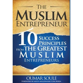 The Muslim Entrepreneur: 10 Success Principles from the Greatest Muslim Entrepreneurs, Oumar Soule (Author) The Muslim Entrepreneur: 10 Success Principles from the Greatest Muslim Entrepreneurs, Oumar Soule (Author)