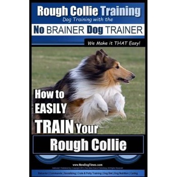 Rough Collie Training - Dog Training with the No Brainer Dog Trainer We Make It That Easy!: How to Easily Train Your Rough Collie, MR Paul Allen Pearce (Author) Rough Collie Training - Dog Training with the No Brainer Dog Trainer We Make It That Easy!: How to Easily Train Your Rough Collie, MR Paul Allen Pearce (Author)