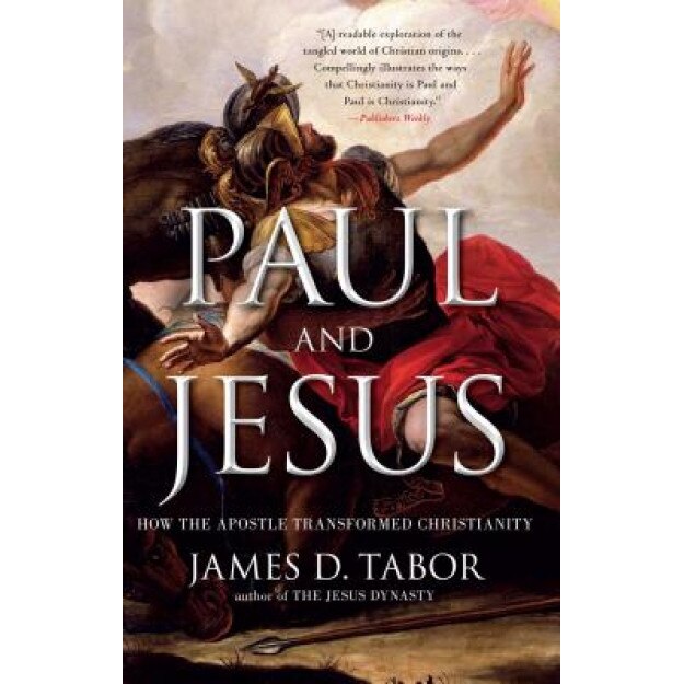 Paul and Jesus: How the Apostle Transformed Christianity, James D., Dr. Tabor (Author)