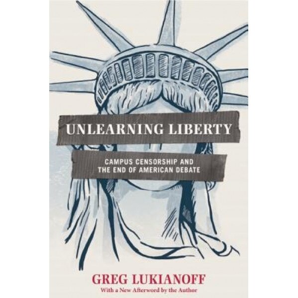 Unlearning Liberty: Campus Censorship and the End of American Debate, Greg Lukianoff (Author)