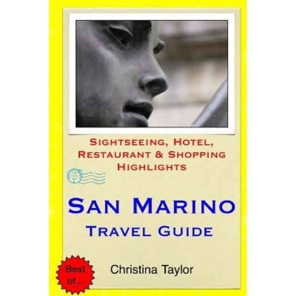 San Marino Travel Guide: Sightseeing, Hotel, Restaurant & Shopping Highlights, Christina Taylor (Author)