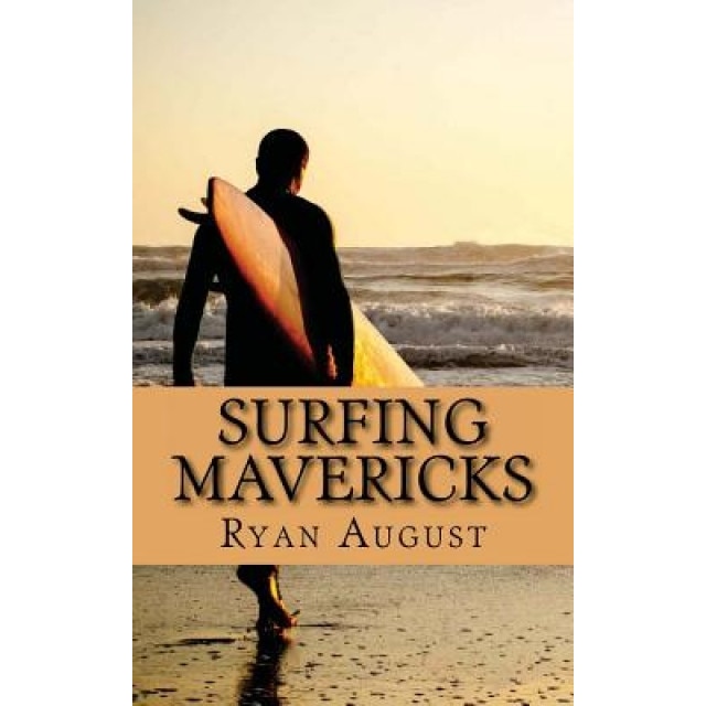 Surfing Mavericks: The Unofficial Biography of Jay Moriarity, Ryan August (Author)