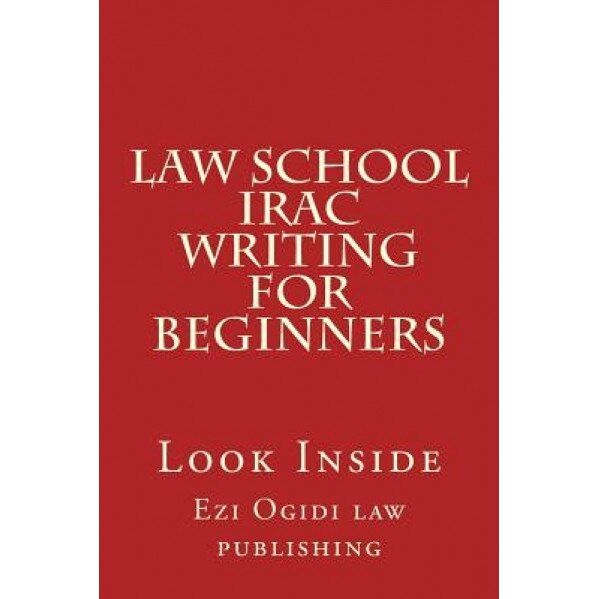 Law School Irac Writing for Beginners: Look Inside, Ezi Ogidi Law Publishing (Author)