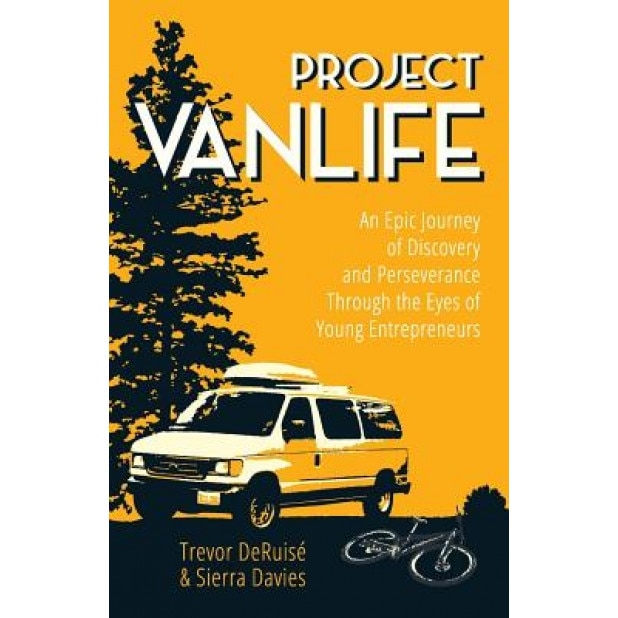 Project Vanlife: An Epic Journey of Discovery and Perseverance Through the Eyes of Young Entrepreneurs, Trevor C. Deruise (Author)