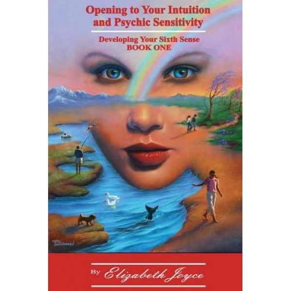 Opening to Your Intuition and Psychic Sensitivity: Developing Your Sixth Sense - Book One, Elizabeth Joyce (Author)