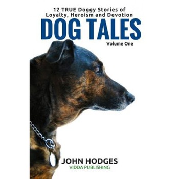 Dog Tales: 12 True Dog Stories of Loyalty, Heroism and Devotion, John Hodges (Author) Dog Tales: 12 True Dog Stories of Loyalty, Heroism and Devotion, John Hodges (Author)