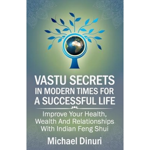 Vastu Secrets in Modern Times for a Successful Life: Improve Your Health, Wealth and Relationships with Indian Feng Shui, Michael Dinuri (Author)