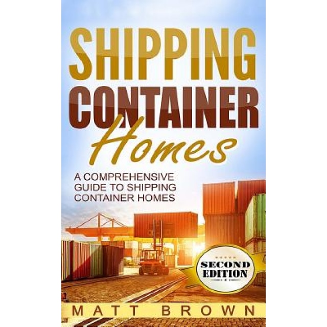 Shipping Container Homes: A Comprehensive Guide to Shipping Container Homes, Matt Brown (Author)