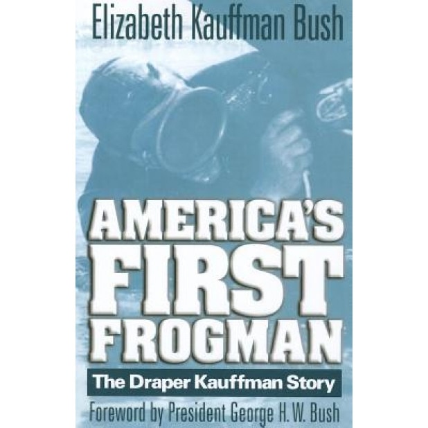 America's First Frogman: The Draper Kauffman Story, Elizabeth Kauffman Bush (Author)