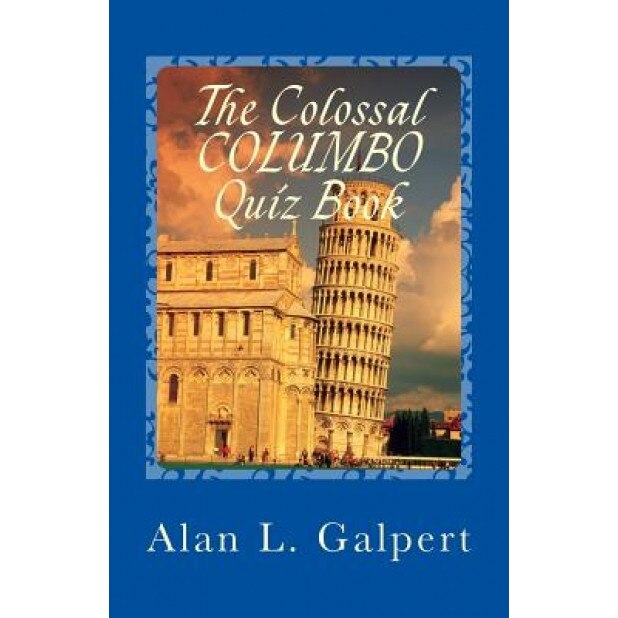 The Colossal Columbo Quiz Book: A Plethora of Perplexing Questions about Television's Greatest Detective Show, Alan L. Galpert (Author)