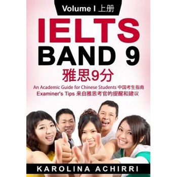 Ielts Band 9 an Academic Guide for Chinese Students: Examiner's Tips Volume I, Karolina Achirri (Author) Ielts Band 9 an Academic Guide for Chinese Students: Examiner's Tips Volume I, Karolina Achirri (Author)