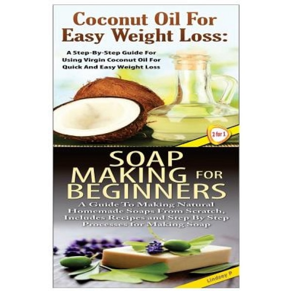 Coconut Oil for Easy Weight Loss & Soap Making for Beginners, Lindsey P (Author)