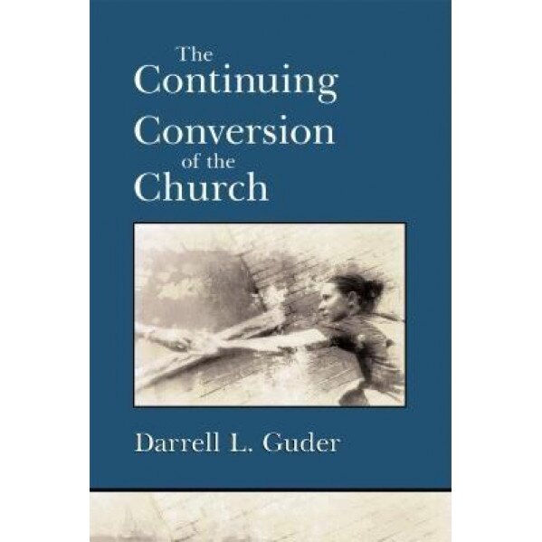 The Continuing Conversion of the Church, Darrell L. Guder