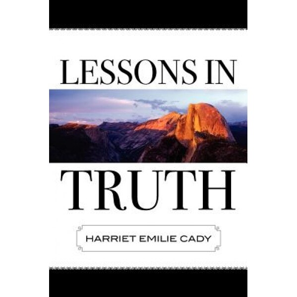 Lessons in Truth - Harriet Emilie Cady (Author)