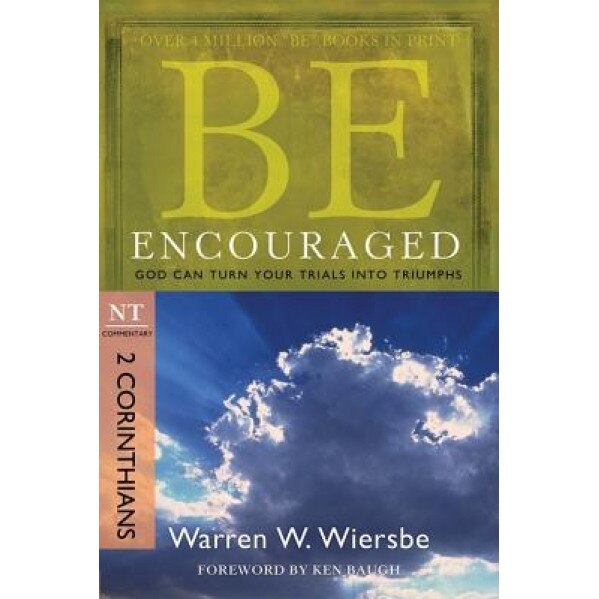 Be Encouraged: 2 Corinthians, NT Commentary: God Can Turn Your Trials Into Triumphs, Warren W Wiersbe