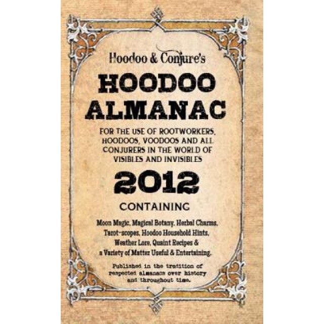 Hoodoo Almanac 2012: For the Use of Rootworkers, Hoodoos, Voodoos and All Conjurers in the World of Visibles and Invisibles, Denise Alvarado (Author)
