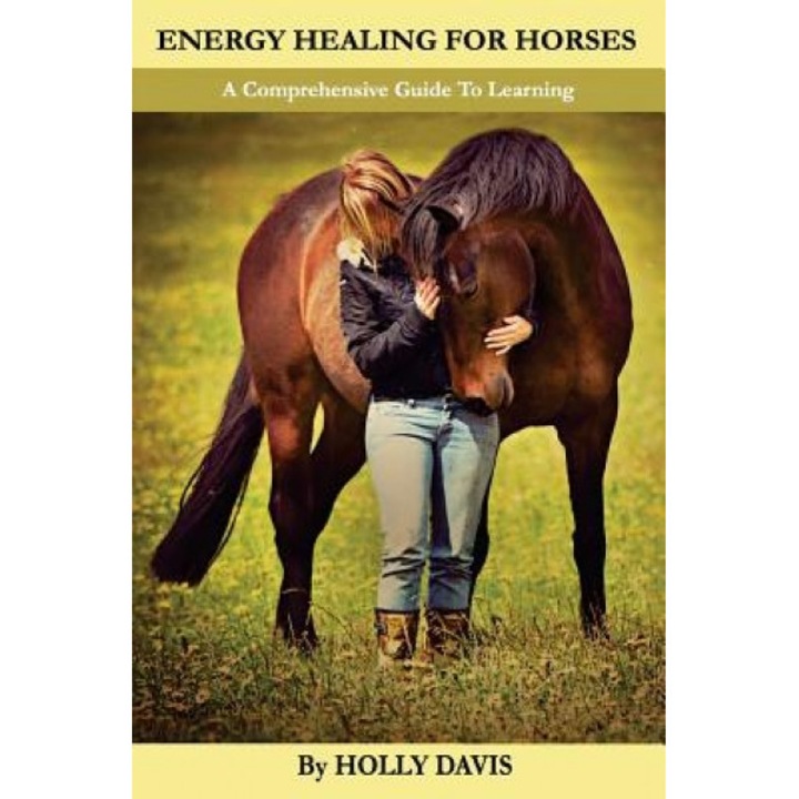 Energy Healing for Horses: A Comprehensive Guide to Learning, Holly Davis (Author)