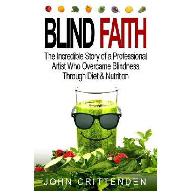 Blind Faith: Reverse Macular Degeneration Thru Diet & Nutrition, John Crittenden (Author)