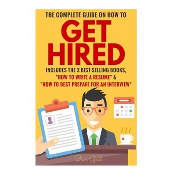 Get Hired: The Complete Guide on How to Get Hired Includes the 2 Best-Selling Books, ?How to Write a Resume? & ?How to Best Prepa, Steve Gold (Author) Get Hired: The Complete Guide on How to Get Hired Includes the 2 Best-Selling Books, ?How to Write a Resume? & ?How to Best Prepa, Steve Gold (Author)