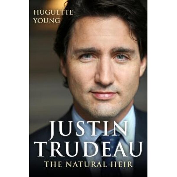 Justin Trudeau: The Natural Heir, Huguette Young (Author)