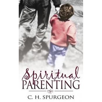 Spiritual Parenting, Charles Haddon Spurgeon (Author) Spiritual Parenting, Charles Haddon Spurgeon (Author)