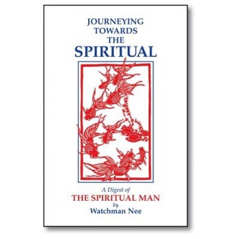 Journeying Towards the Spiritual: A Digest of the Spiritual Man in 42 Lessons, Watchman Nee Journeying Towards the Spiritual: A Digest of the Spiritual Man in 42 Lessons, Watchman Nee