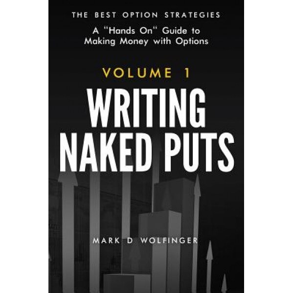 Writing Naked Puts: The Best Option Strategies. Volume 1 - Mark D. Wolfinger (Author)
