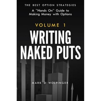 Writing Naked Puts: The Best Option Strategies. Volume 1 - Mark D. Wolfinger (Author) Writing Naked Puts: The Best Option Strategies. Volume 1 - Mark D. Wolfinger (Author)