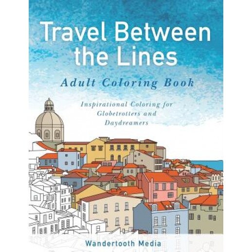 Travel Between the Lines Adult Coloring Book: Inspirational Coloring for Globetrotters and Daydreamers, Travel Between the Adult Coloring Books (Author)