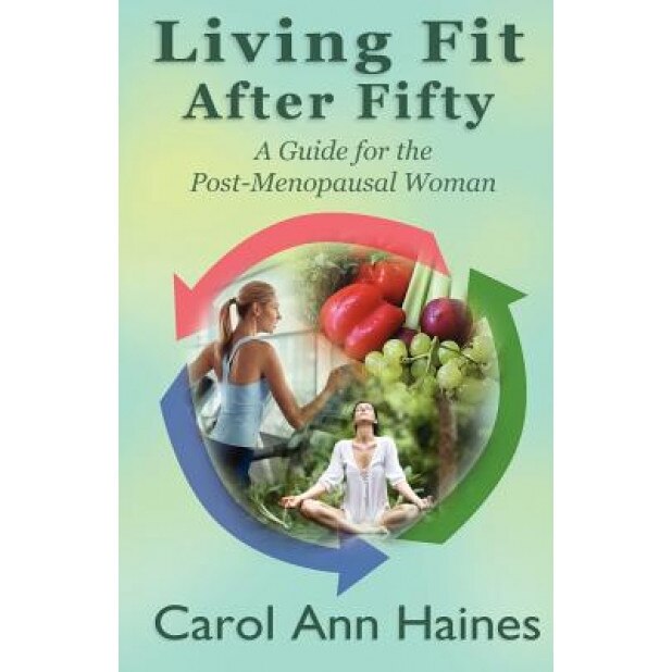 Living Fit After Fifty - A Guide for the Post-Menopausal Woman, Carol Ann Haines (Author)