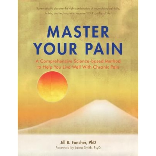 Master Your Pain: A Comprehensive Science-Based Method to Help You Live Well with Chronic Pain - Jill B. Fancher Phd (Author)