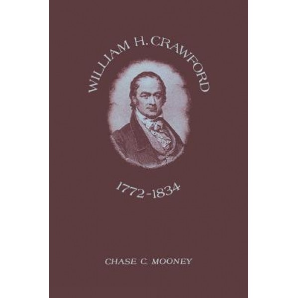 William H. Crawford: 1772-1834, Chase C. Mooney (Author)