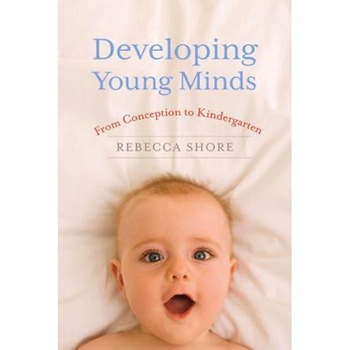 Developing Young Minds: From Conception to Kindergarten, Rebecca Shore (Author) Developing Young Minds: From Conception to Kindergarten, Rebecca Shore (Author)