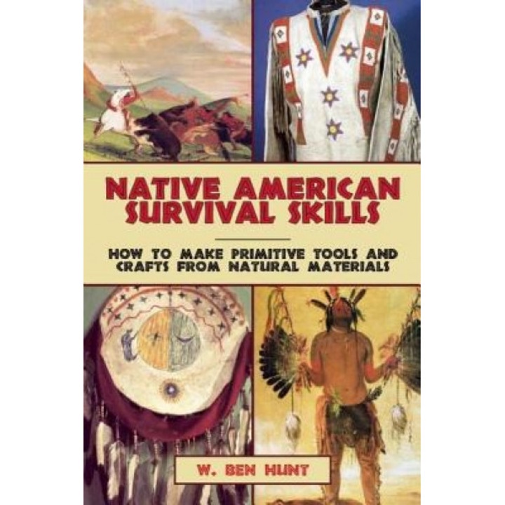 Native American Survival Skills: How to Make Primitive Tools and Crafts from Natural Materials, W. Ben Hunt (Author)