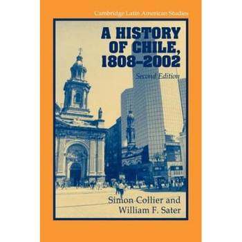 A History of Chile, 1808 2002, Simon Collier (Author) A History of Chile, 1808 2002, Simon Collier (Author)
