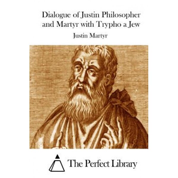 Dialogue of Justin Philosopher and Martyr with Trypho a Jew, Justin Martyr (Author)