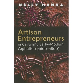 Artisan Entrepreneurs in Cairo and Early-Modern Capitalism (1600-1800), Nelly Hanna (Author) Artisan Entrepreneurs in Cairo and Early-Modern Capitalism (1600-1800), Nelly Hanna (Author)