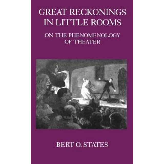 Great Reckonings in Little Rooms: On the Phenomenology of Theater, Bert O. States (Author)