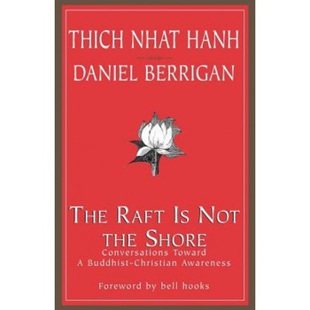 The Raft is Not the Shore: Conversations Toward a Buddhist-Christian Awareness, Thich Nhat Hanh, Daniel Berrigan The Raft is Not the Shore: Conversations Toward a Buddhist-Christian Awareness, Thich Nhat Hanh, Daniel Berrigan