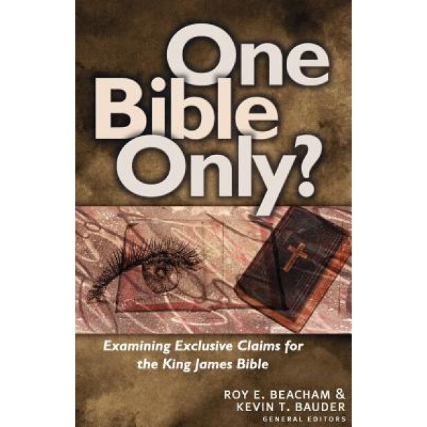 One Bible Only?: Examining the Claims for the King James Bible,