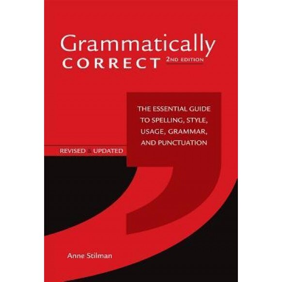 Grammatically Correct: The Essential Guide to Spelling, Style, Usage, Grammar, and Punctuation, Anne Stilman