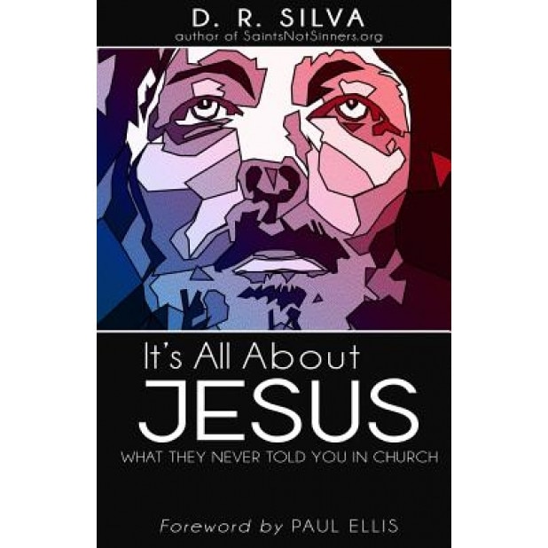 It's All about Jesus: What They Never Told You in Church, D. R. Silva (Author)
