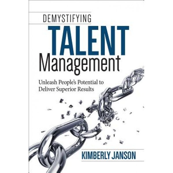 Demystifying Talent Management: Unleash People's Potential to Deliver Superior Results - Kimberly Janson (Author)
