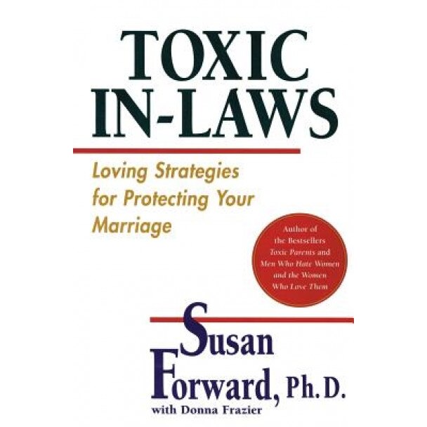 Toxic In-Laws: Loving Strategies for Protecting Your Marriage, Susan Forward