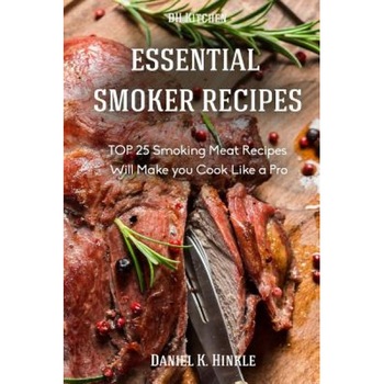 Essential Smoker Recipes: Top 25 Smoking Meat Recipes That Will Make You Cook Like a Pro, Daniel Hinkle (Author) Essential Smoker Recipes: Top 25 Smoking Meat Recipes That Will Make You Cook Like a Pro, Daniel Hinkle (Author)
