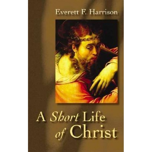 A Short Life of Christ, Everett F. Harrison