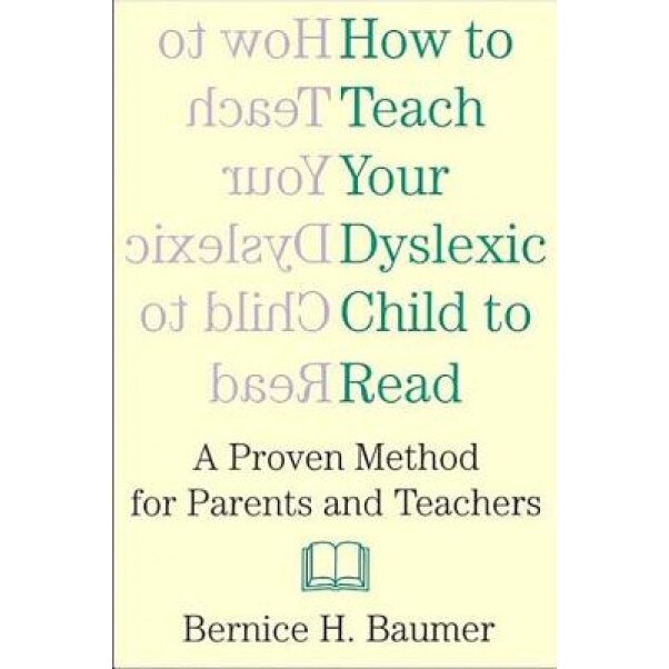 How to Teach Your Dyslexic Child to Read: A Proven Method for Parents and Teachers, B. H. Baumer, Bernice H. Baumer