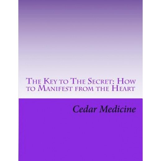 The Key to the Secret: How to Manifest from the Heart - Cedar Medicine (Author)