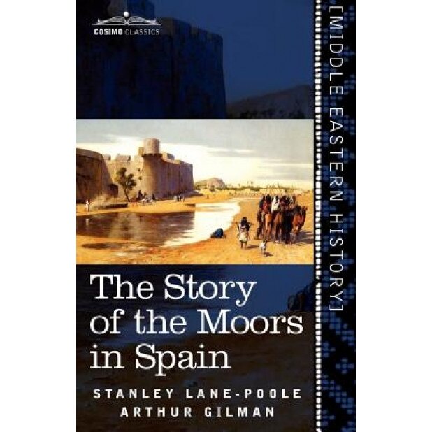 The Story of the Moors in Spain, Stanley Lane-Poole (Author)